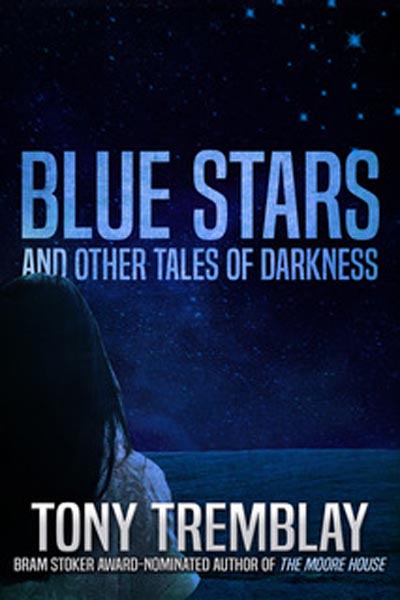 Blue Stars and Other Tales of Darkness by Tony Tremblay (the author's first original collection)